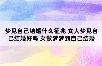 梦见自己结婚什么征兆 女人梦见自己结婚好吗 女做梦梦到自己结婚